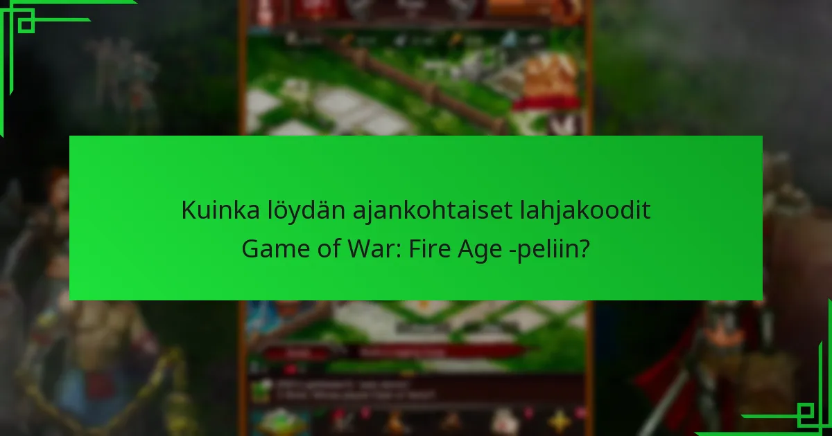 Kuinka löydän ajankohtaiset lahjakoodit Game of War: Fire Age -peliin?