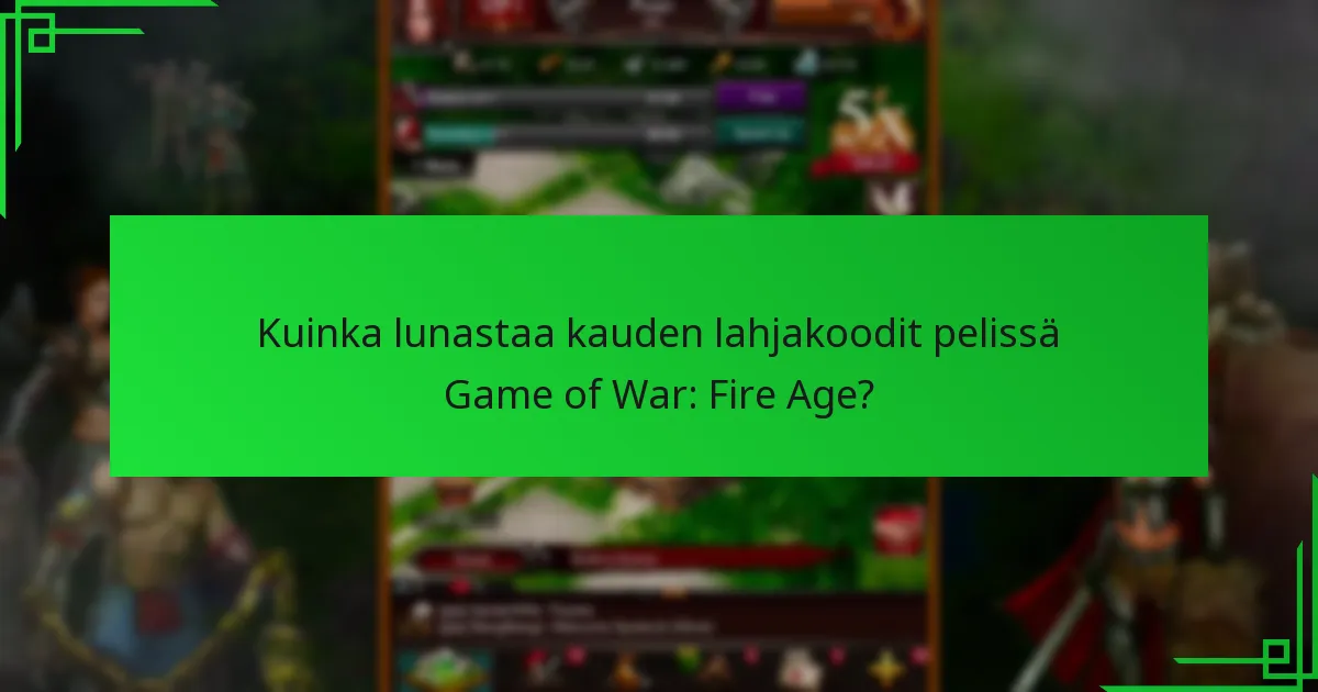 Kuinka lunastaa kauden lahjakoodit pelissä Game of War: Fire Age?