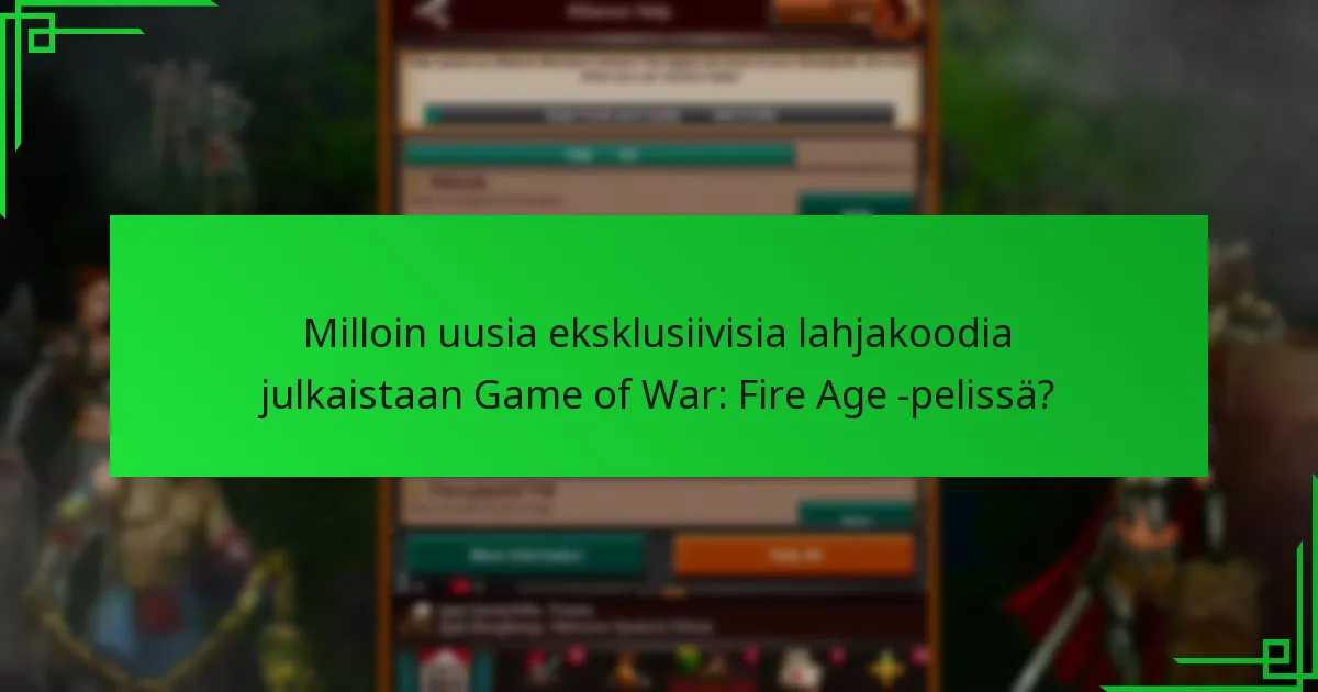Milloin uusia eksklusiivisia lahjakoodia julkaistaan Game of War: Fire Age -pelissä?