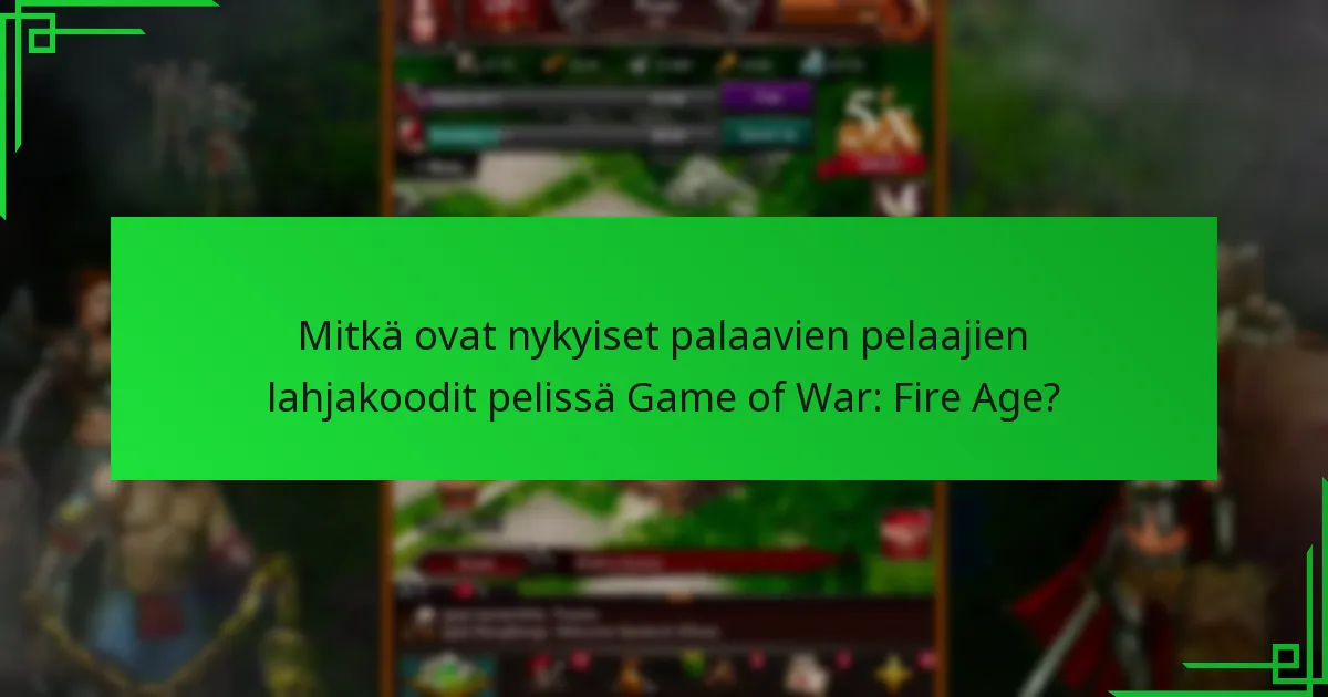Mitkä ovat viimeisimmät päivitykset pelissä Game of War: Fire Age palaaville pelaajille?